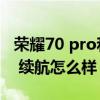 荣耀70 pro和70 pro哪个续航好 荣耀70pro 续航怎么样 