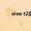 vivo t2卖了吗 vivoT2还会上市吗 