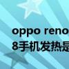 oppo reno 8手机是容易发烫吗 opporeno8手机发热是怎么回事 
