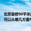 北京装修90平米房子要多少钱 北京90平方房子装修多少钱 可以从哪几方面考虑呢 
