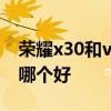 荣耀x30和vivo t1哪个好 荣耀x30和vivot1哪个好 