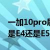 一加10pro屏幕是e4还是e5 一加10Pro屏幕是E4还是E5的 一加10pro屏幕是e4还是e5 一加10Pro屏幕是E4还是E5的