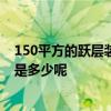 150平方的跃层装修费用 广州南沙区150平米跃层装修费用是多少呢 