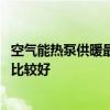 空气能热泵供暖最高多少度 问问空气能热泵供暖设置多少度比较好 