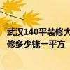 武汉140平装修大概多少钱 诚心问问：武汉武昌区55平米装修多少钱一平方 