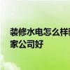 装修水电怎么样验收 怎么验收家庭装修中的水电工程 找哪家公司好 