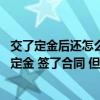 交了定金后还怎么跟装修公司谈 我选择了装修公司而且交了定金 签了合同 但是我想先装修后付款 