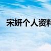 宋妍个人资料(关于宋妍个人资料的介绍) 宋妍个人资料(关于宋妍个人资料的介绍)