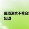 屋顶漏水不修会怎么样 请教大家屋顶漏水能修好吗 有哪位知道 屋顶漏水不修会怎么样 请教大家屋顶漏水能修好吗 有哪位知道
