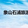 象山石浦旅游（关于象山石浦旅游的介绍）