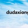 dudaxiong（关于dudaxiong的介绍）