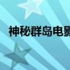 神秘群岛电影（关于神秘群岛电影的介绍）