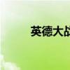 英德大战（关于英德大战的介绍）