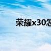 荣耀x30怎么使用 荣耀x30怎么截屏 