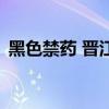 黑色禁药 晋江（关于黑色禁药 晋江的介绍）