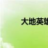 大地英雄(关于大地英雄的介绍) 大地英雄(关于大地英雄的介绍)