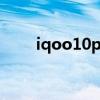 iqoo10pro发布 iQOO10Pro多重 