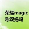 荣耀magic v 是双卡的吗 荣耀MagicV是对称双扬吗 