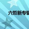 六哲新专辑（关于六哲新专辑的介绍）