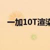 一加10T渲染图被曝 一加10T渲染图曝光 