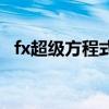 fx超级方程式（关于fx超级方程式的介绍）