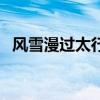风雪漫过太行(关于风雪漫过太行的介绍) 风雪漫过太行(关于风雪漫过太行的介绍)