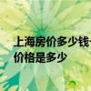上海房价多少钱一个平方 上海房价多少钱一平米啊 市面上价格是多少 上海房价多少钱一个平方 上海房价多少钱一平米啊 市面上价格是多少