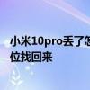 小米10pro丢了怎么定位不了 小米11Pro手机丢失了怎么定位找回来 