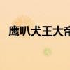 鹰叭犬王大帝（关于鹰叭犬王大帝的介绍）