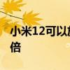 小米12可以放大多少倍 小米12可以放大多少倍 
