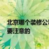 北京哪个装修公司便宜质量好 北京装修公司有哪些 有什么要注意的 北京哪个装修公司便宜质量好 北京装修公司有哪些 有什么要注意的