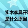 实木家具开裂 恒信家私的板材家具门板开裂是什么原因 