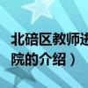 北碚区教师进修学院（关于北碚区教师进修学院的介绍）
