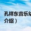 孔祥东音乐幼儿园(关于孔祥东音乐幼儿园的介绍) 孔祥东音乐幼儿园(关于孔祥东音乐幼儿园的介绍)
