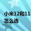 小米12和11 pro怎么选 小米12和小米11pro怎么选 