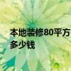 本地装修80平方需要多少钱 东莞60平米房子装修一般需要多少钱 