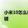小米10怎么设置返回键 小米12怎么设置返回键 小米10怎么设置返回键 小米12怎么设置返回键