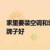 家里要装空调和地暖怎么划算 家里装修好了 想装供暖 哪个牌子好 