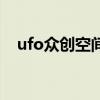 ufo众创空间(关于ufo众创空间的介绍) ufo众创空间(关于ufo众创空间的介绍)