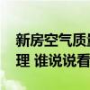 新房空气质量如何检测 新房空气怎么检测治理 谁说说看 新房空气质量如何检测 新房空气怎么检测治理 谁说说看