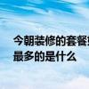 今朝装修的套餐好不好 了解的来说一下今朝装修好吗 花钱最多的是什么 今朝装修的套餐好不好 了解的来说一下今朝装修好吗 花钱最多的是什么