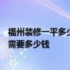 福州装修一平多少钱 年后打算装修婚房 在福州 房子90平米需要多少钱 