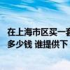 在上海市区买一套房子多少钱 现在在上海市区买套房子要花多少钱 谁提供下 