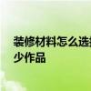 装修材料怎么选择 有人知道如何选择装修建筑材料吗 有多少作品 