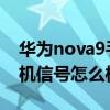 华为nova9手机信号弱怎么办 华为nova9手机信号怎么样 