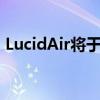 LucidAir将于2021年下半年开始向欧洲出口