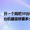 开一个网吧50台机需要多少钱 在北京开网吧要多少钱 开50台机器装修要多少钱 