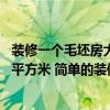 装修一个毛坯房大概多少钱 福州毛坯房装修一般是多少钱一平方米 简单的装修是好的 