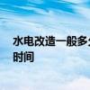 水电改造一般多久完工 告诉我装修水电改造的位置 要多长时间 