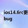 ios14.6rc更新了什么 iOS15.6RC修复了什么bug 